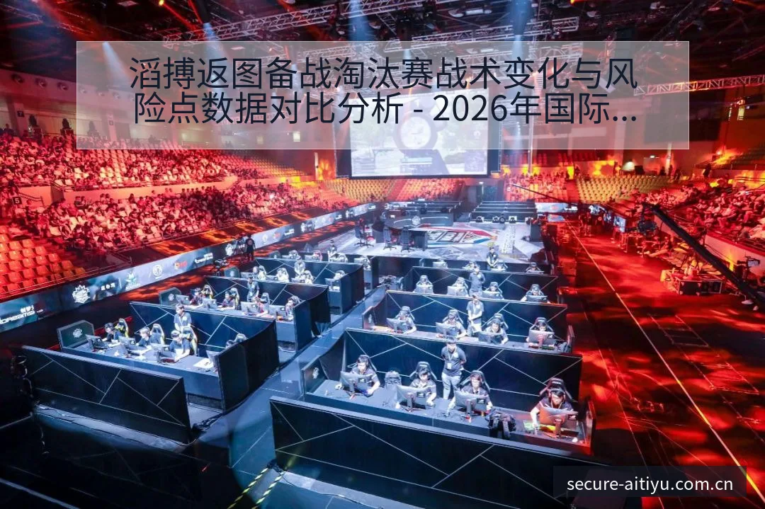 滔搏返图备战淘汰赛战术变化与风险点数据对比分析 - 2026年国际足联世界杯
