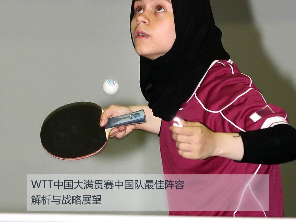 WTT中国大满贯赛中国队最佳阵容解析与战略展望